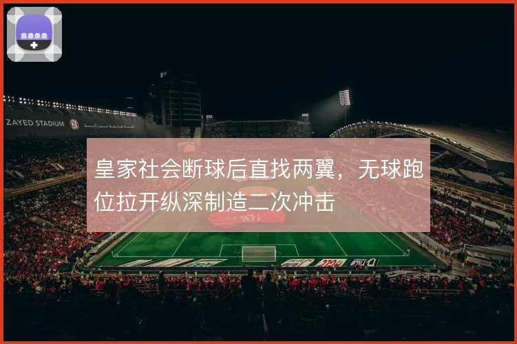 皇家社会断球后直找两翼,无球跑位拉开纵深制造二次冲击