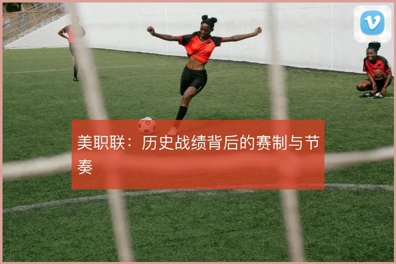 美职联:历史战绩背后的赛制与节奏