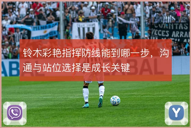 铃木彩艳指挥防线能到哪一步，沟通与站位选择是成长关键