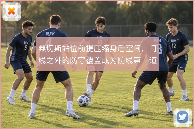 桑切斯站位前提压缩身后空间，门线之外的防守覆盖成为防线第一道保险