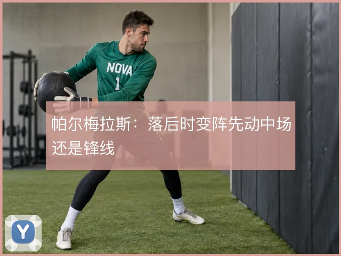 帕尔梅拉斯：落后时变阵先动中场还是锋线