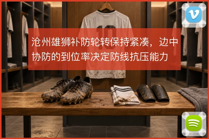 沧州雄狮补防轮转保持紧凑,边中协防的到位率决定防线抗压能力